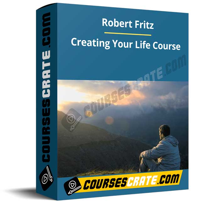 Robert Fritz – Creating Your Life Course 1 Robert Fritz – Creating Your Life Course