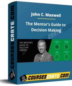 John C. Maxwell – The Mentor’s Guide to Decision Making