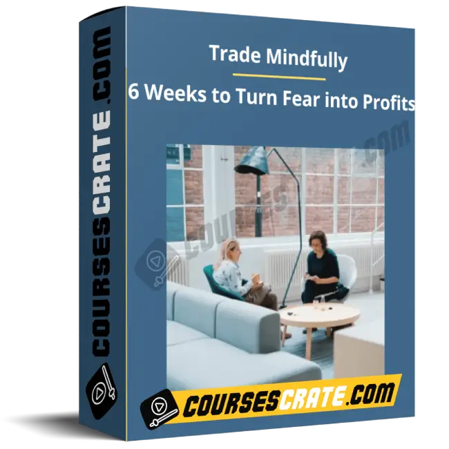 Trade Mindfully – 6 Weeks to Turn Fear into Profits 1 Trade Mindfully – 6 Weeks to Turn Fear into Profits