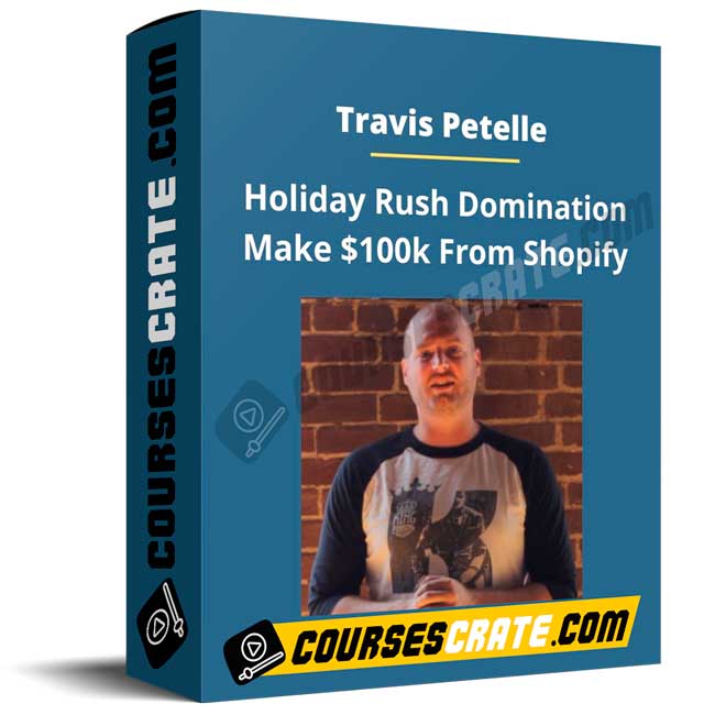 Travis Petelle – Holiday Rush Domination Make $100k From Shopify 1 Travis Petelle – Holiday Rush Domination Make $100k From Shopify